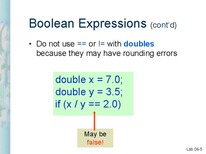 Boolean Expressions (cont’d) • Do not use == or != with doubles because they