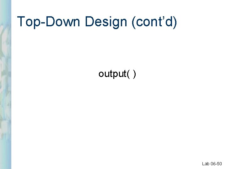 Top-Down Design (cont’d) output( ) Lab 06 -50 