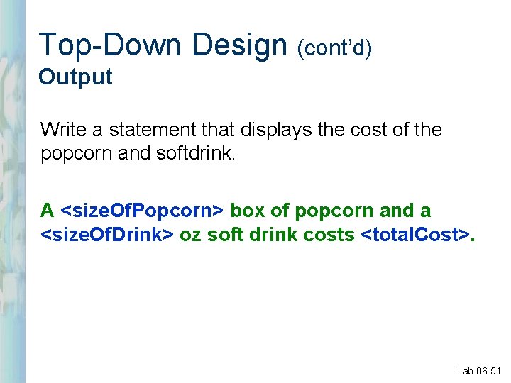 Top-Down Design (cont’d) Output Write a statement that displays the cost of the popcorn
