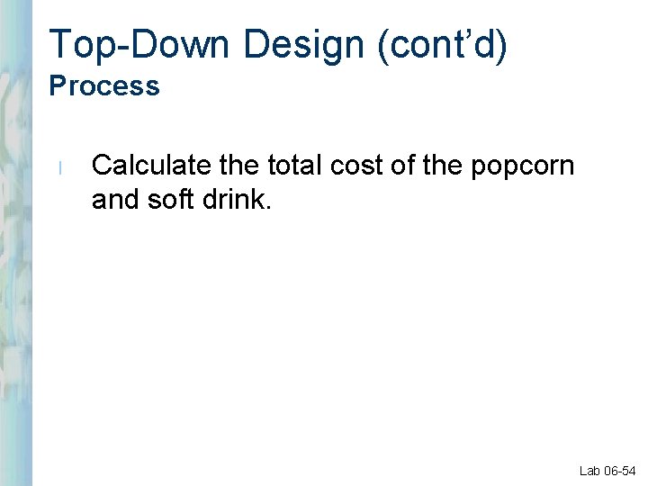 Top-Down Design (cont’d) Process l Calculate the total cost of the popcorn and soft