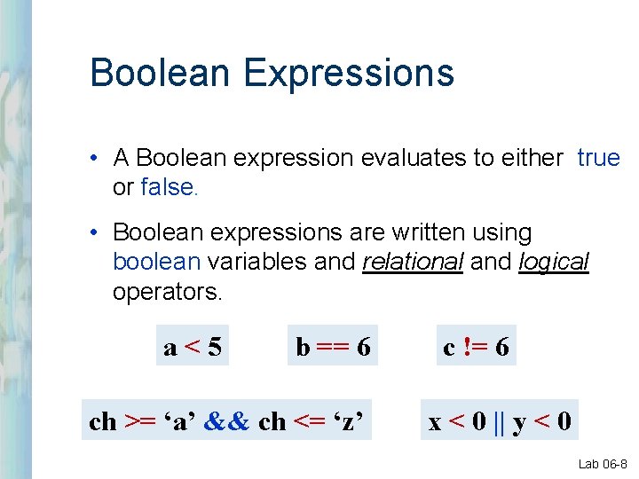 Boolean Expressions • A Boolean expression evaluates to either true or false. • Boolean