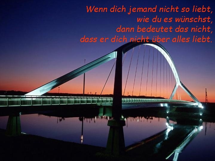 Wenn dich jemand nicht so liebt, wie du es wünschst, dann bedeutet das nicht,