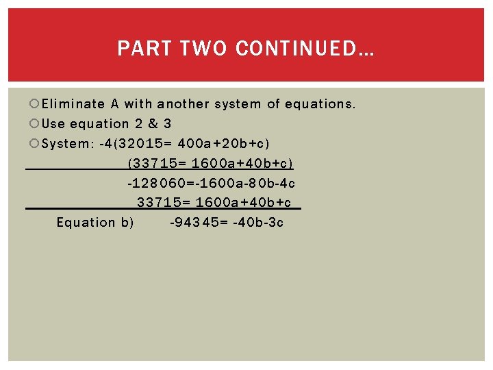 PART TWO CONTINUED… Eliminate A with another system of equations. Use equation 2 &