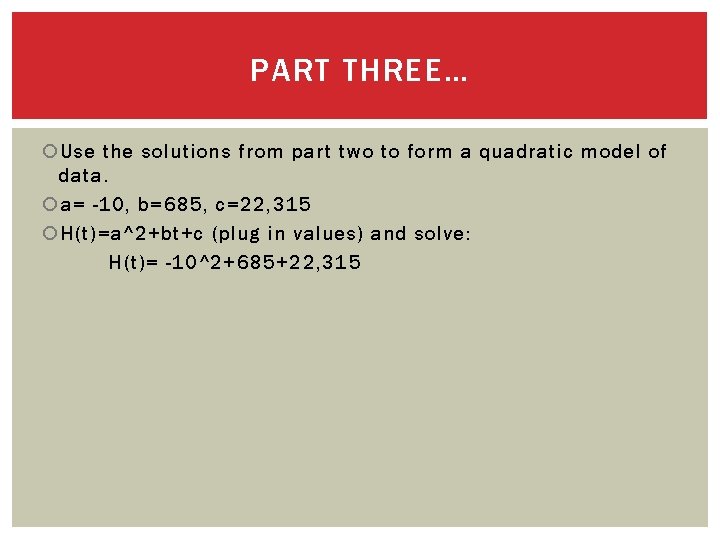 PART THREE… Use the solutions from part two to form a quadratic model of