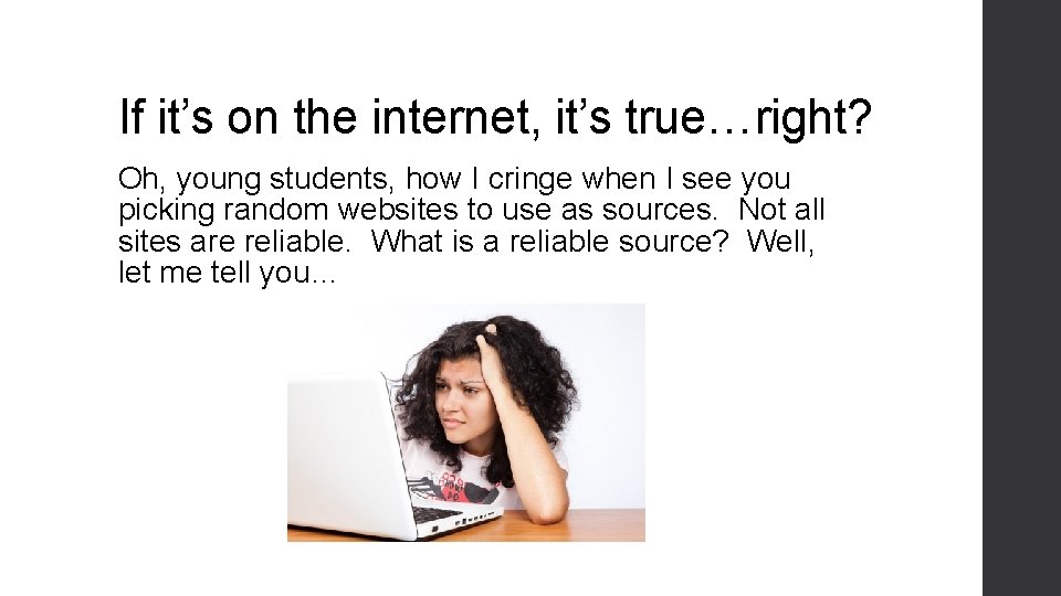 If it’s on the internet, it’s true…right? Oh, young students, how I cringe when