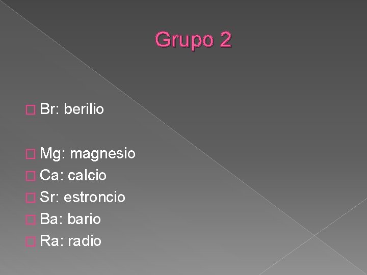 Grupo 2 � Br: berilio � Mg: magnesio � Ca: calcio � Sr: estroncio
