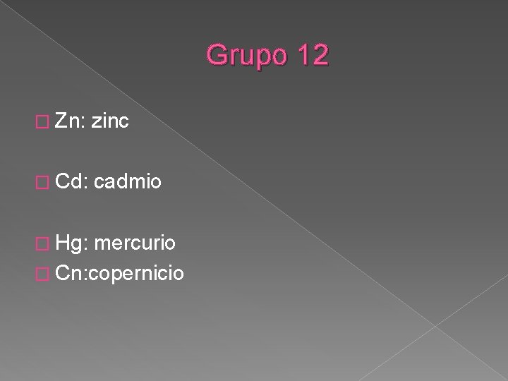 Grupo 12 � Zn: zinc � Cd: cadmio � Hg: mercurio � Cn: copernicio