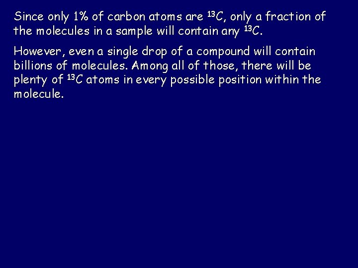 Since only 1% of carbon atoms are 13 C, only a fraction of the