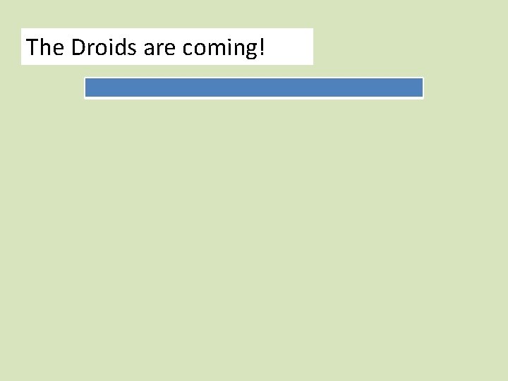 The Droids are coming! 