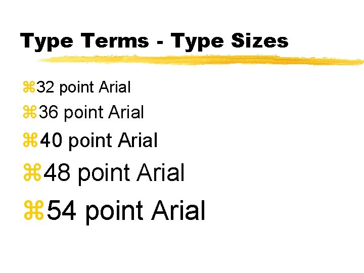 Type Terms - Type Sizes z 32 point Arial z 36 point Arial z