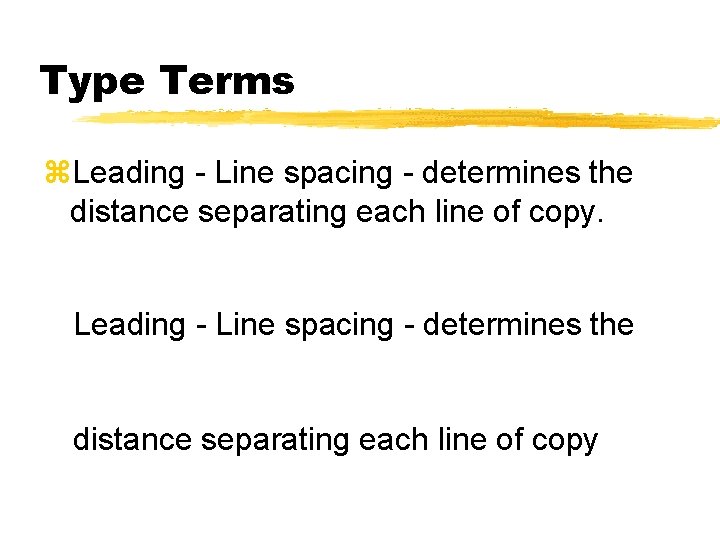 Type Terms z. Leading - Line spacing - determines the distance separating each line