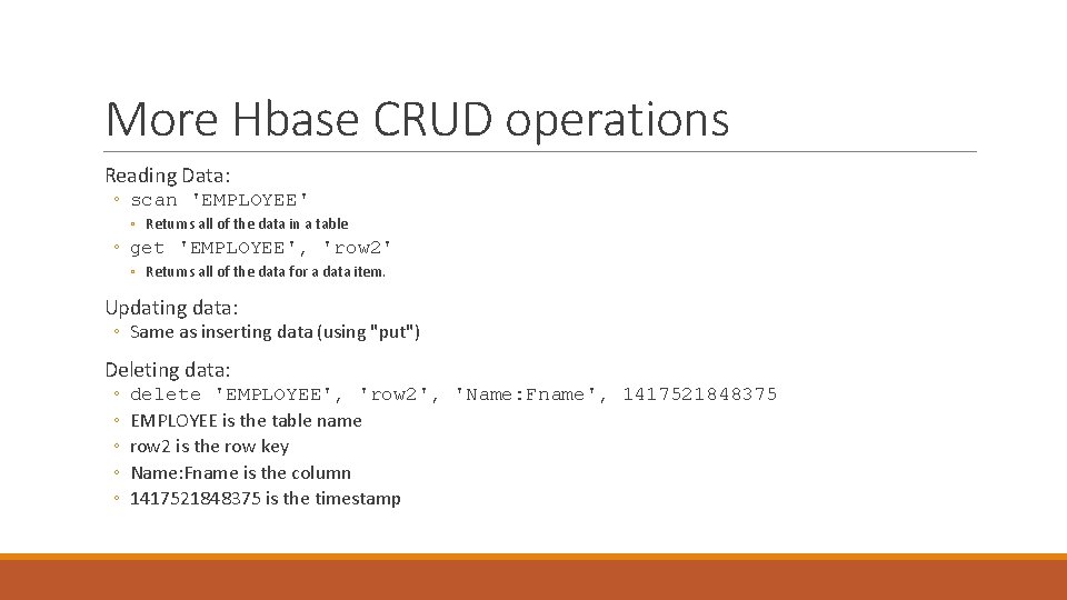 More Hbase CRUD operations Reading Data: ◦ scan 'EMPLOYEE' ◦ Returns all of the More Hbase CRUD operations Reading Data: ◦ scan 'EMPLOYEE' ◦ Returns all of the
