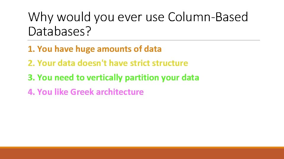 Why would you ever use Column-Based Databases? 1. You have huge amounts of data Why would you ever use Column-Based Databases? 1. You have huge amounts of data