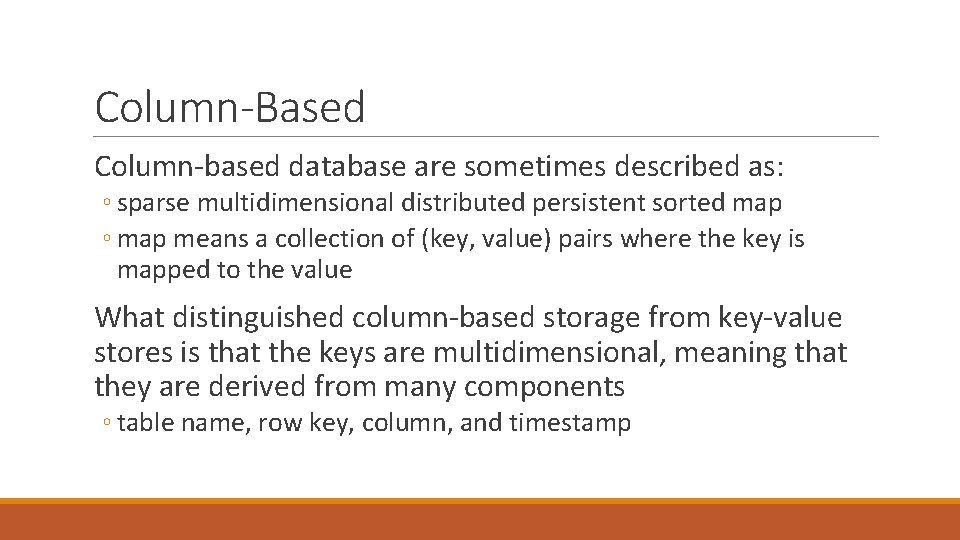 Column-Based Column-based database are sometimes described as: ◦ sparse multidimensional distributed persistent sorted map Column-Based Column-based database are sometimes described as: ◦ sparse multidimensional distributed persistent sorted map