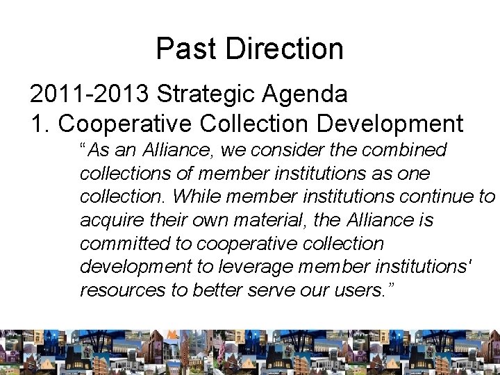 Past Direction 2011 -2013 Strategic Agenda 1. Cooperative Collection Development “As an Alliance, we