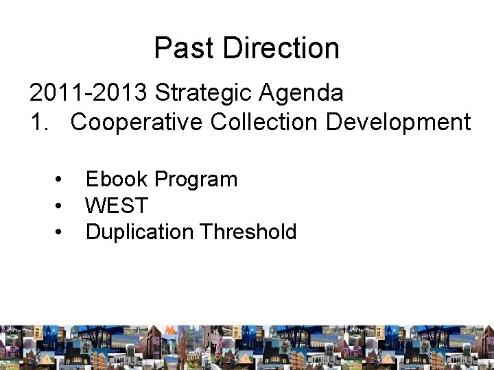 Past Direction 2011 -2013 Strategic Agenda 1. Cooperative Collection Development • • • Ebook