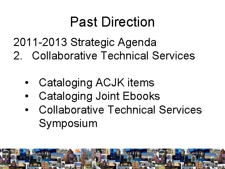 Past Direction 2011 -2013 Strategic Agenda 2. Collaborative Technical Services • Cataloging ACJK items