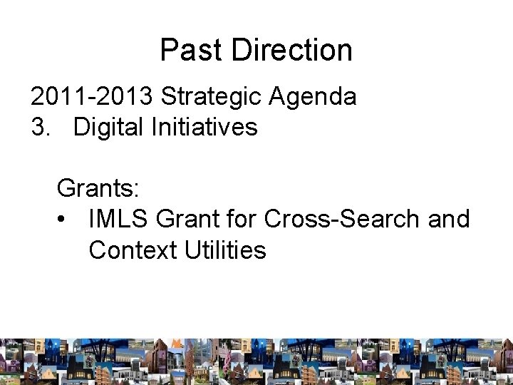 Past Direction 2011 -2013 Strategic Agenda 3. Digital Initiatives Grants: • IMLS Grant for