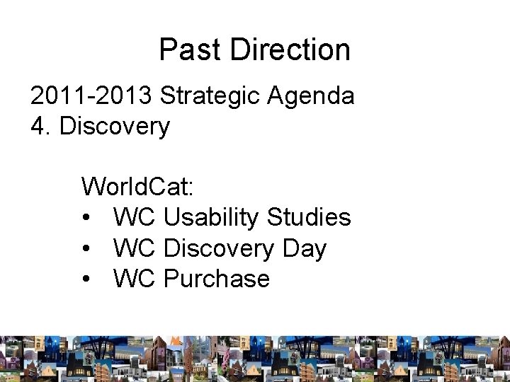 Past Direction 2011 -2013 Strategic Agenda 4. Discovery World. Cat: • WC Usability Studies