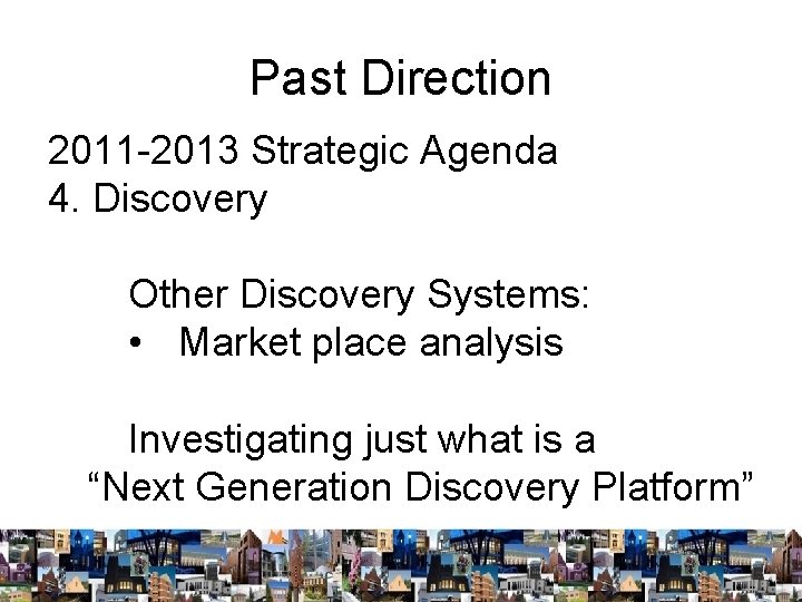 Past Direction 2011 -2013 Strategic Agenda 4. Discovery Other Discovery Systems: • Market place