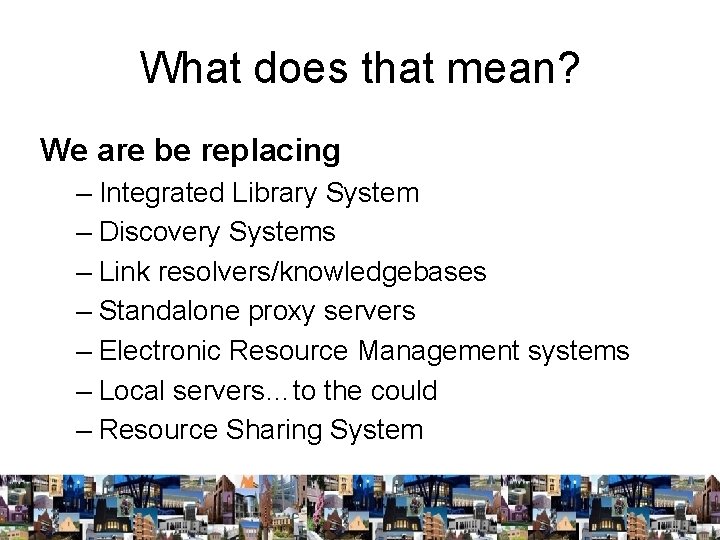 What does that mean? We are be replacing – Integrated Library System – Discovery