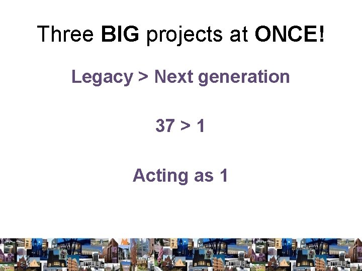 Three BIG projects at ONCE! Legacy > Next generation 37 > 1 Acting as