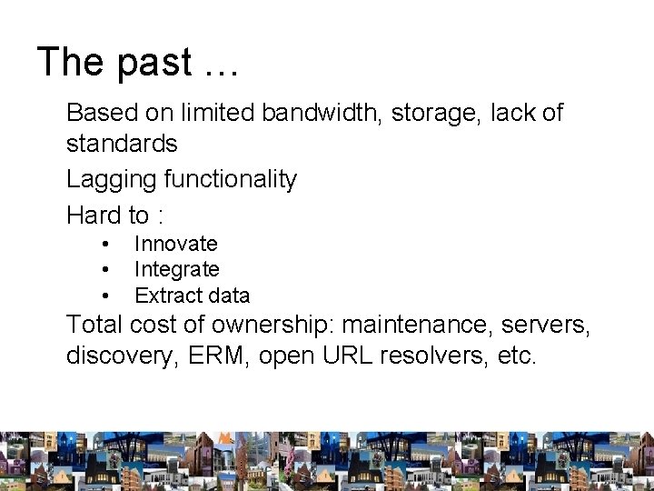 The past … Based on limited bandwidth, storage, lack of standards Lagging functionality Hard