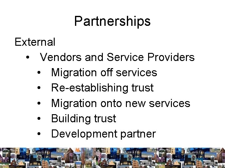 Partnerships External • Vendors and Service Providers • Migration off services • Re-establishing trust