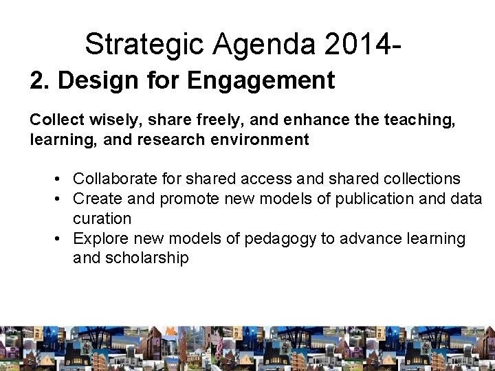 Strategic Agenda 20142. Design for Engagement Collect wisely, share freely, and enhance the teaching,