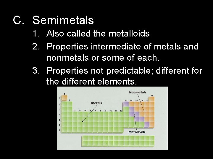 C. Semimetals 1. Also called the metalloids 2. Properties intermediate of metals and nonmetals