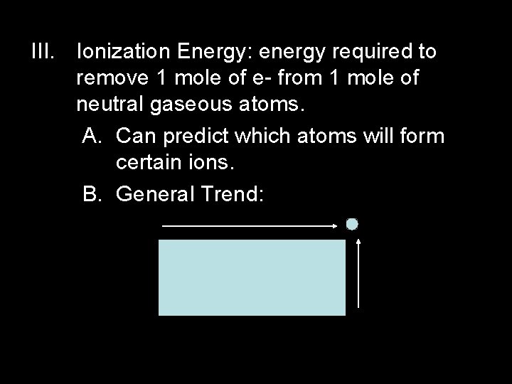 III. Ionization Energy: energy required to remove 1 mole of e- from 1 mole