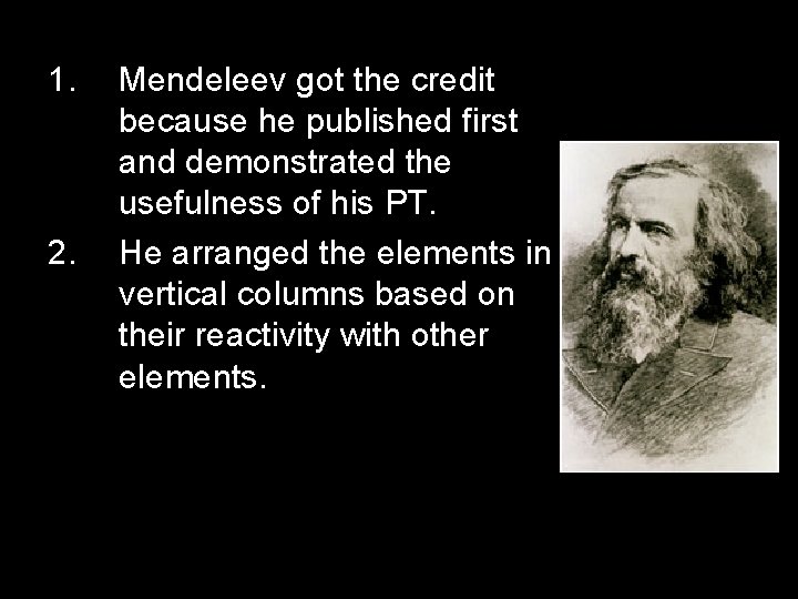 1. 2. Mendeleev got the credit because he published first and demonstrated the usefulness