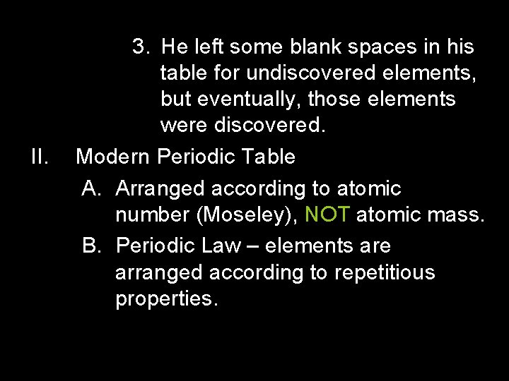 II. 3. He left some blank spaces in his table for undiscovered elements, but