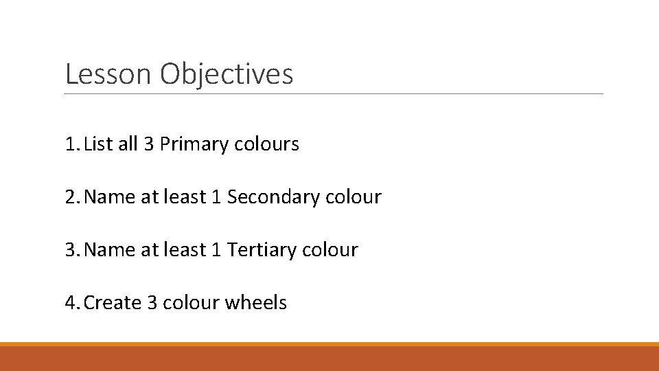 Lesson Objectives 1. List all 3 Primary colours 2. Name at least 1 Secondary