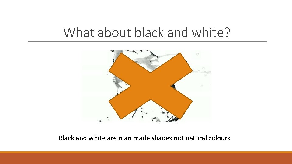 What about black and white? Black and white are man made shades not natural