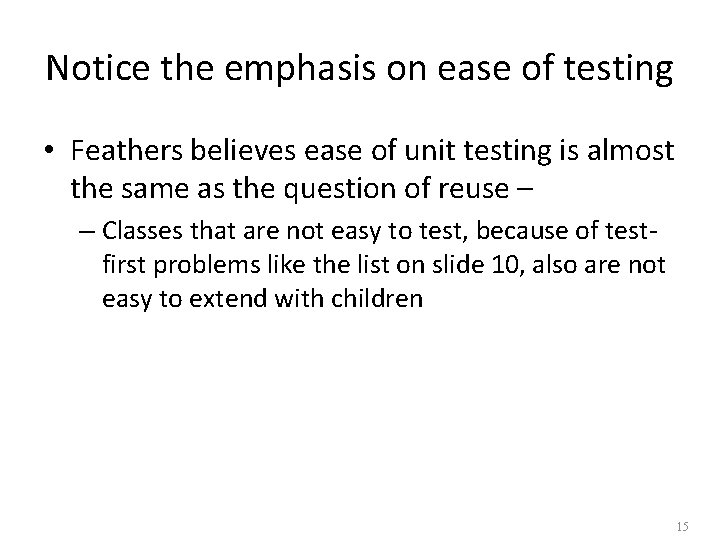 Notice the emphasis on ease of testing • Feathers believes ease of unit testing