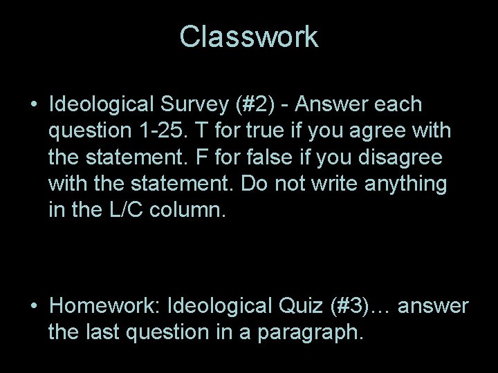 Classwork • Ideological Survey (#2) - Answer each question 1 -25. T for true
