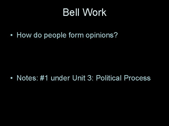 Bell Work • How do people form opinions? • Notes: #1 under Unit 3: