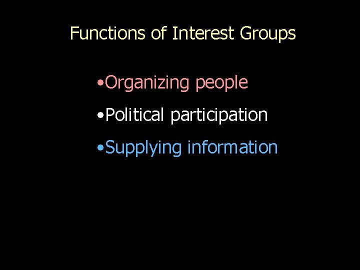 Functions of Interest Groups • Organizing people • Political participation • Supplying information 