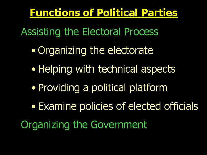Functions of Political Parties Assisting the Electoral Process • Organizing the electorate • Helping