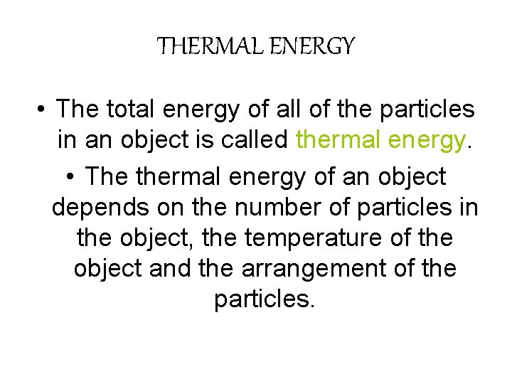 THERMAL ENERGY • The total energy of all of the particles in an object