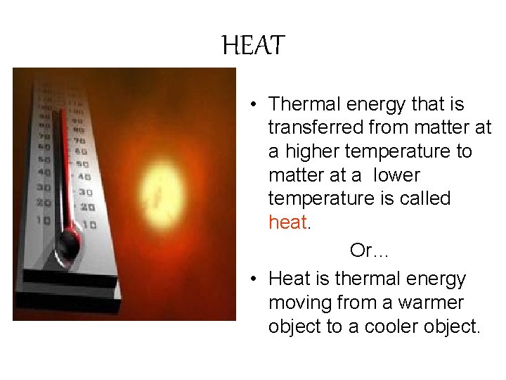 HEAT • Thermal energy that is transferred from matter at a higher temperature to