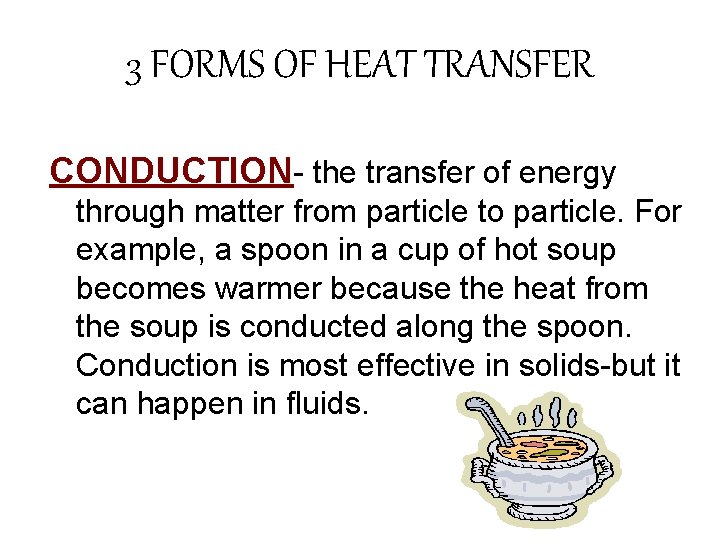 3 FORMS OF HEAT TRANSFER CONDUCTION- the transfer of energy through matter from particle