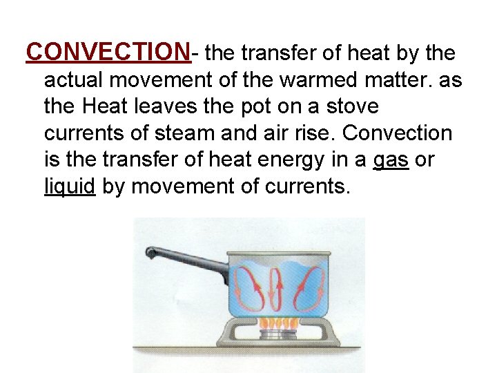 CONVECTION- the transfer of heat by the actual movement of the warmed matter. as