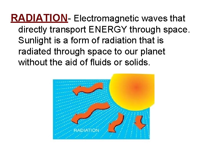 RADIATION- Electromagnetic waves that directly transport ENERGY through space. Sunlight is a form of