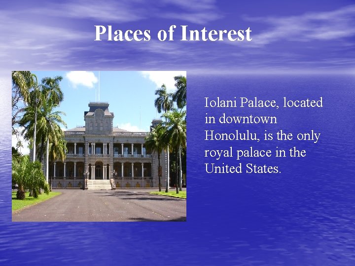 Places of Interest Iolani Palace, located in downtown Honolulu, is the only royal palace