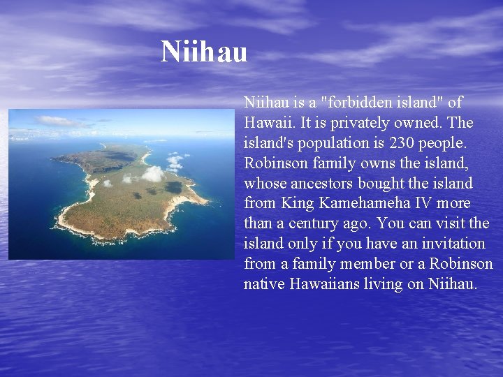 Niihau is a "forbidden island" of Hawaii. It is privately owned. The island's population