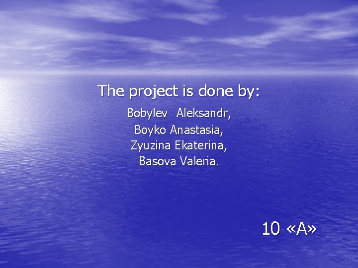 The project is done by: Bobylev Aleksandr, Boyko Anastasia, Zyuzina Ekaterina, Basova Valeria. 10