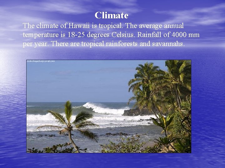Climate The climate of Hawaii is tropical. The average annual temperature is 18 -25