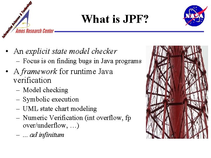 What is JPF? • An explicit state model checker – Focus is on finding